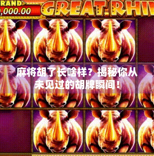 麻将胡了长啥样？揭秘你从未见过的胡牌瞬间！