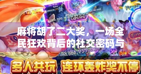 麻将胡了二大奖,一场全民狂欢背后的社交密码与财富幻觉 麻将胡了二大奖,一场全民狂欢背后的社交密码与财富幻觉