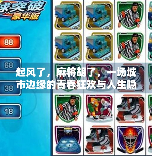 起风了，麻将胡了，一场城市边缘的青春狂欢与人生隐喻