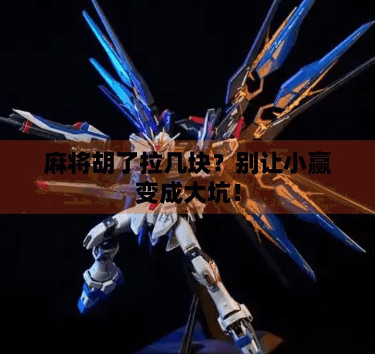 麻将胡了拉几块?别让小赢变成大坑! 麻将胡了拉几块?别让小赢变成大坑!