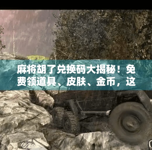 麻将胡了兑换码大揭秘！免费领道具、皮肤、金币，这些隐藏福利你还不知道？