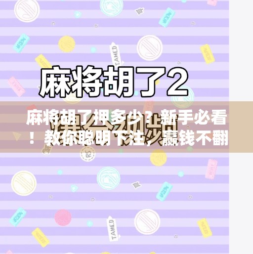 麻将胡了押多少？新手必看！教你聪明下注，赢钱不翻车！