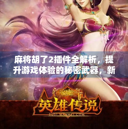 麻将胡了2插件全解析，提升游戏体验的秘密武器，新手老手都该知道！