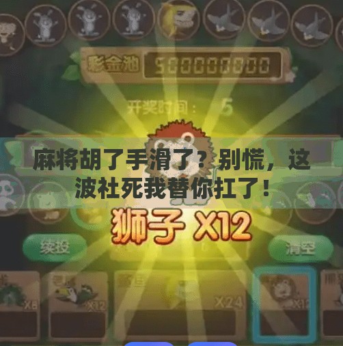 麻将胡了手滑了?别慌,这波社死我替你扛了! 麻将胡了手滑了?别慌,这波社死我替你扛了!