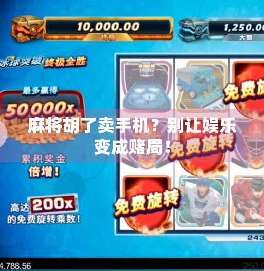 麻将胡了卖手机?别让娱乐变成赌局! 麻将胡了卖手机?别让娱乐变成赌局!