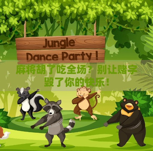 麻将胡了吃全场?别让赌字毁了你的快乐! 麻将胡了吃全场?别让赌字毁了你的快乐!