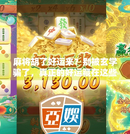 麻将胡了好运来?别被玄学骗了,真正的好运藏在这些细节里! 麻将胡了好运来?别被玄学骗了,真正的好运藏在这些细节里!