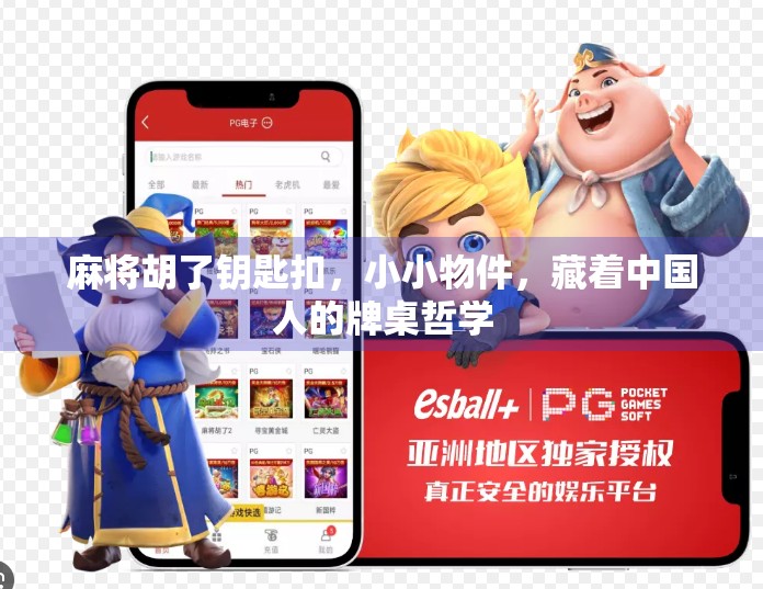 麻将胡了钥匙扣,小小物件,藏着中国人的牌桌哲学 麻将胡了钥匙扣,小小物件,藏着中国人的牌桌哲学