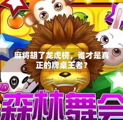 麻将胡了龙虎榜,谁才是真正的牌桌王者? 麻将胡了龙虎榜,谁才是真正的牌桌王者?