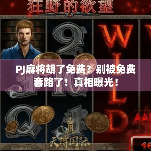 PJ麻将胡了免费?别被免费套路了!真相曝光! PJ麻将胡了免费?别被免费套路了!真相曝光!