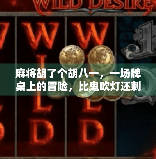 麻将胡了个胡八一,一场牌桌上的冒险,比鬼吹灯还刺激! 麻将胡了个胡八一,一场牌桌上的冒险,比鬼吹灯还刺激!