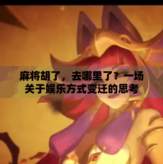 麻将胡了，去哪里了？一场关于娱乐方式变迁的思考