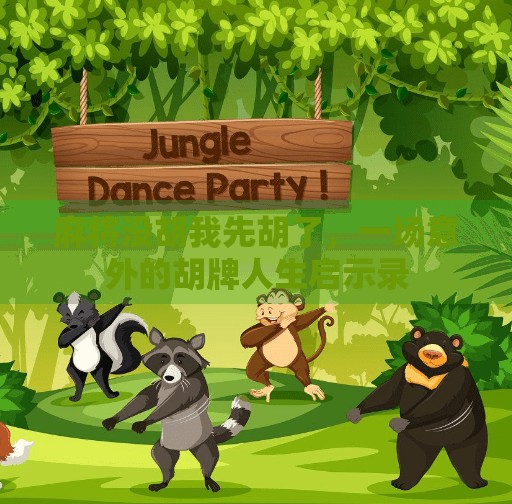 麻将没胡我先胡了,一场意外的胡牌人生启示录 麻将没胡我先胡了,一场意外的胡牌人生启示录