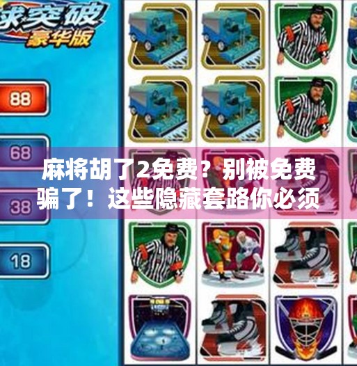 麻将胡了2免费?别被免费骗了!这些隐藏套路你必须知道! 麻将胡了2免费?别被免费骗了!这些隐藏套路你必须知道!