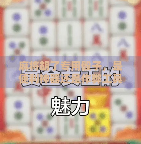 麻将胡了专用骰子,是便利神器还是作弊工具? 麻将胡了专用骰子,是便利神器还是作弊工具?