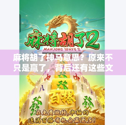 麻将胡了神马意思?原来不只是赢了,背后还有这些文化密码! 麻将胡了神马意思?原来不只是赢了,背后还有这些文化密码!