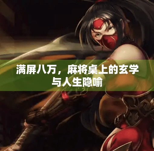 满屏八万，麻将桌上的玄学与人生隐喻