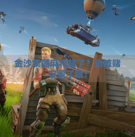 金沙集团麻将胡了？别被赌字蒙了眼！