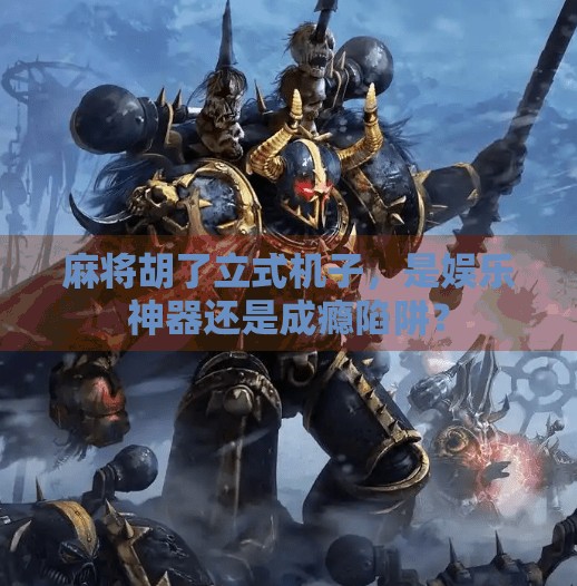 麻将胡了立式机子，是娱乐神器还是成瘾陷阱？