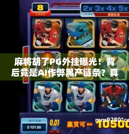 麻将胡了PG外挂曝光！背后竟是AI作弊黑产链条？真相令人震惊！