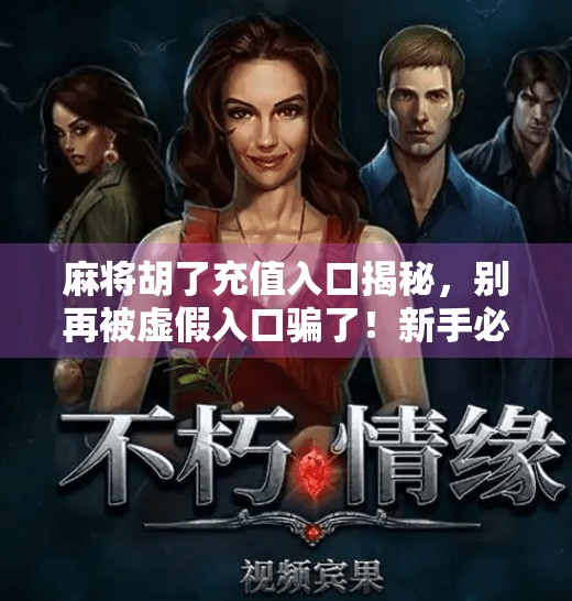 麻将胡了充值入口揭秘,别再被虚假入口骗了!新手必看避坑指南 麻将胡了充值入口揭秘,别再被虚假入口骗了!新手必看避坑指南