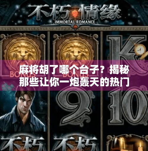 麻将胡了哪个台子？揭秘那些让你一炮轰天的热门平台！