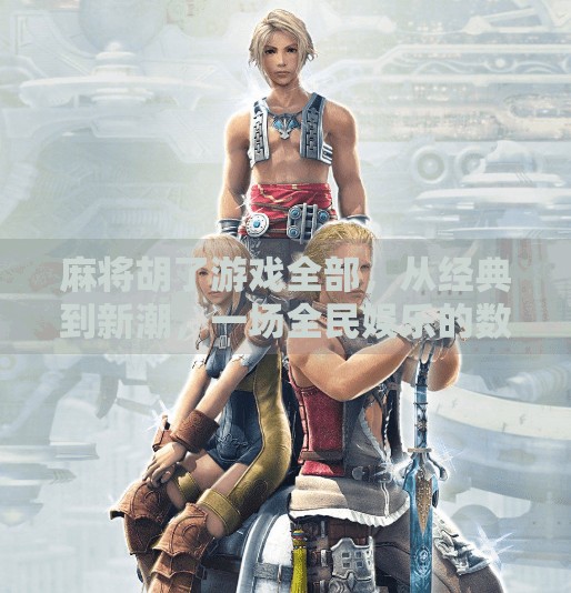 麻将胡了游戏全部,从经典到新潮,一场全民娱乐的数字革命 麻将胡了游戏全部,从经典到新潮,一场全民娱乐的数字革命