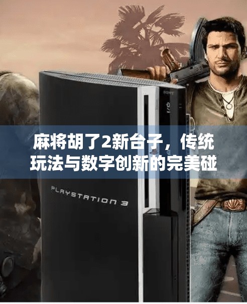 麻将胡了2新台子，传统玩法与数字创新的完美碰撞
