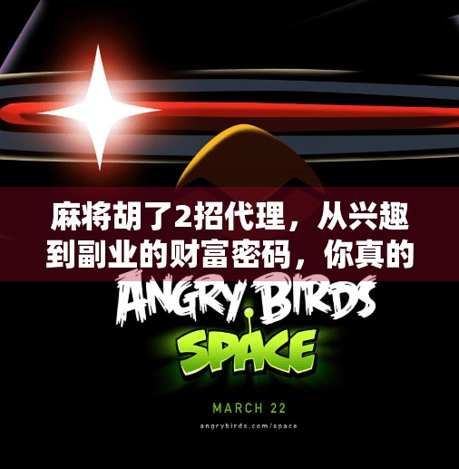 麻将胡了2招代理，从兴趣到副业的财富密码，你真的懂吗？