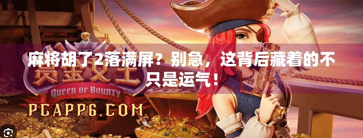 麻将胡了2落满屏?别急,这背后藏着的不只是运气! 麻将胡了2落满屏?别急,这背后藏着的不只是运气!