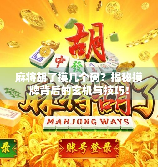 麻将胡了摸几个码？揭秘摸牌背后的玄机与技巧！