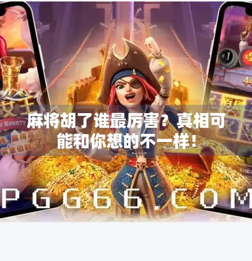 麻将胡了谁最厉害？真相可能和你想的不一样！