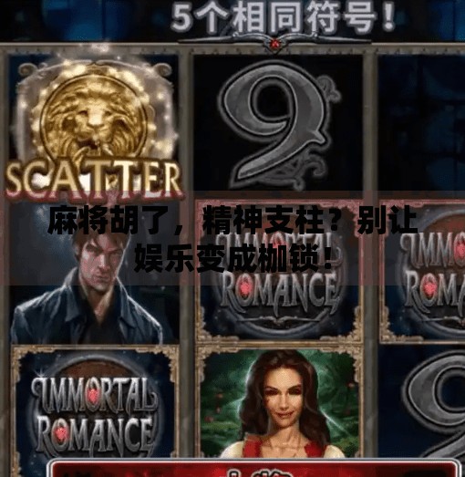 麻将胡了,精神支柱?别让娱乐变成枷锁! 麻将胡了,精神支柱?别让娱乐变成枷锁!