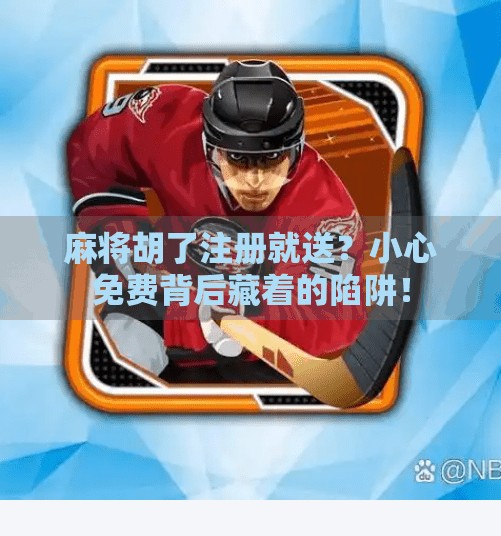 麻将胡了注册就送?小心免费背后藏着的陷阱! 麻将胡了注册就送?小心免费背后藏着的陷阱!