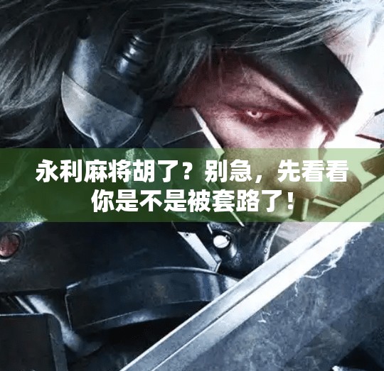 永利麻将胡了？别急，先看看你是不是被套路了！