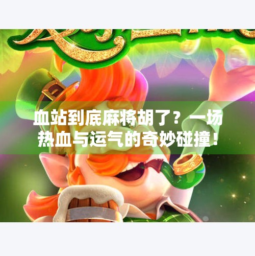 血站到底麻将胡了？一场热血与运气的奇妙碰撞！