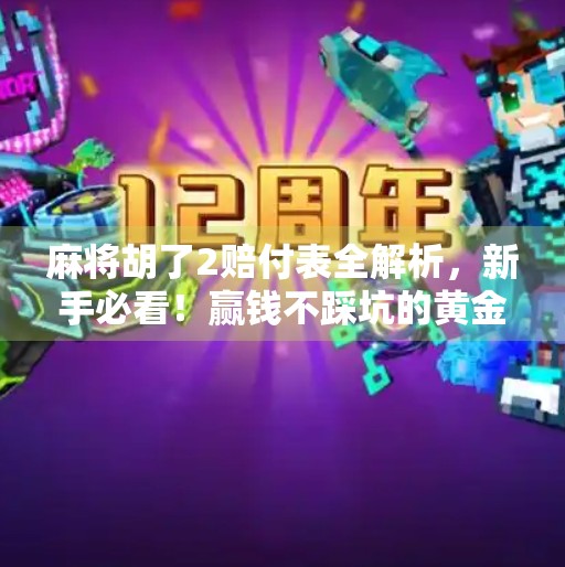 麻将胡了2赔付表全解析，新手必看！赢钱不踩坑的黄金法则