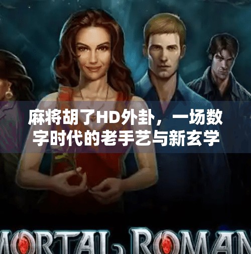 麻将胡了HD外卦,一场数字时代的老手艺与新玄学碰撞