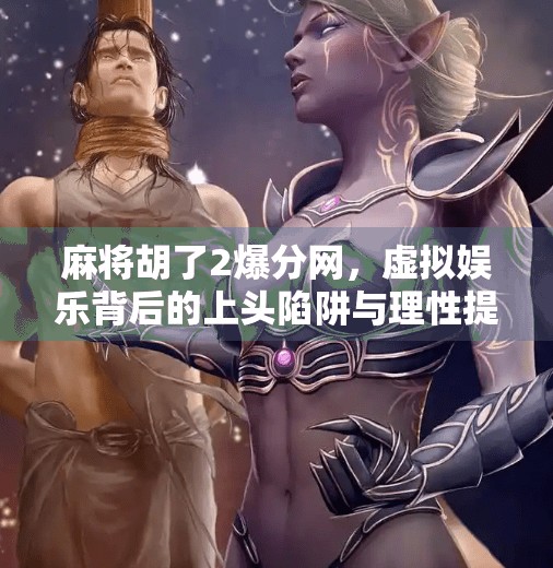 麻将胡了2爆分网,虚拟娱乐背后的上头陷阱与理性提醒