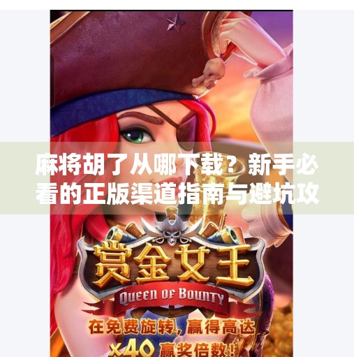 麻将胡了从哪下载?新手必看的正版渠道指南与避坑攻略!