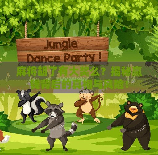 麻将胡了有大奖么?揭秘赢钱背后的真相与风险!