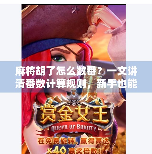 麻将胡了怎么数番?一文讲清番数计算规则,新手也能秒变老手!