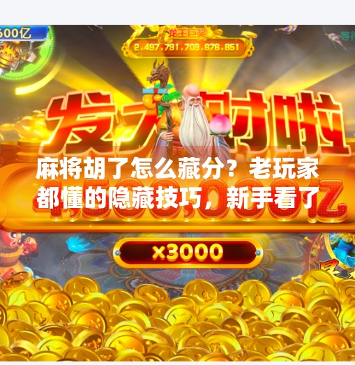 麻将胡了怎么藏分?老玩家都懂的隐藏技巧,新手看了都震惊!