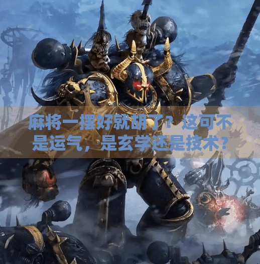 麻将一摆好就胡了?这可不是运气,是玄学还是技术?