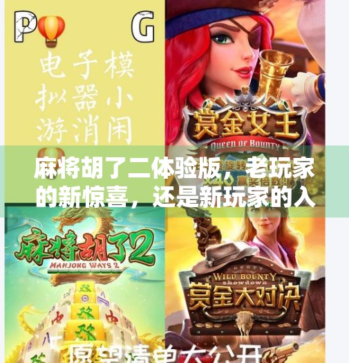 麻将胡了二体验版，老玩家的新惊喜，还是新玩家的入门陷阱？