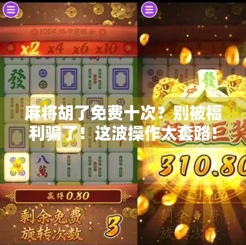 麻将胡了免费十次？别被福利骗了！这波操作太套路！