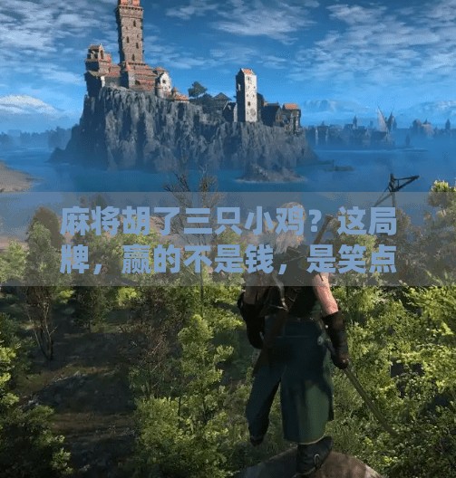 麻将胡了三只小鸡？这局牌，赢的不是钱，是笑点！