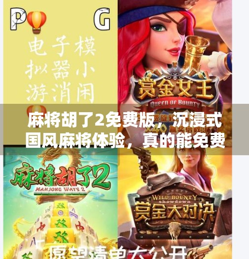 麻将胡了2免费版，沉浸式国风麻将体验，真的能免费畅玩到底吗？