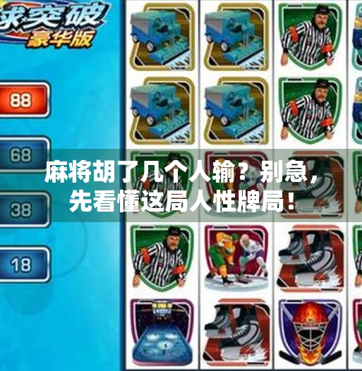 麻将胡了几个人输？别急，先看懂这局人性牌局！