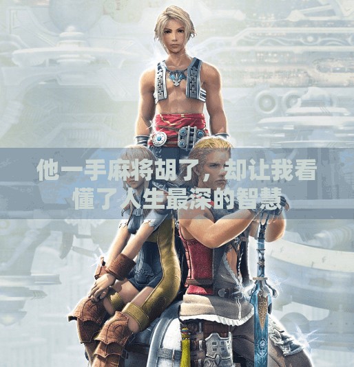 他一手麻将胡了，却让我看懂了人生最深的智慧